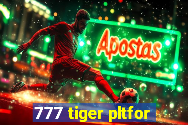 777 tiger pltfor